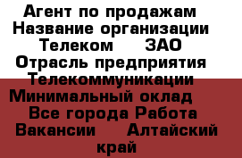 Агент по продажам › Название организации ­ Телеком 21, ЗАО › Отрасль предприятия ­ Телекоммуникации › Минимальный оклад ­ 1 - Все города Работа » Вакансии   . Алтайский край